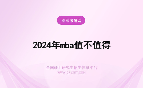 2024年mba值不值得 mba值不值得考