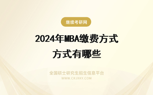 2024年MBA缴费方式有哪些 报考北京交通大学MBA需要缴纳多少学费？缴费方式有哪些？