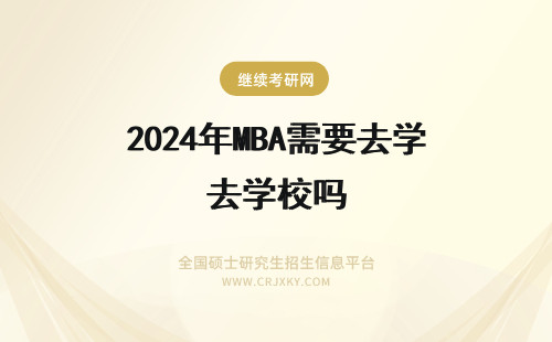 2024年MBA需要去学校吗 年一月MBA需要去学校上课吗?