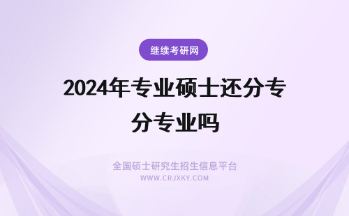 2024年专业硕士还分专业吗 专业硕士要考多少分取得高分还用复试吗