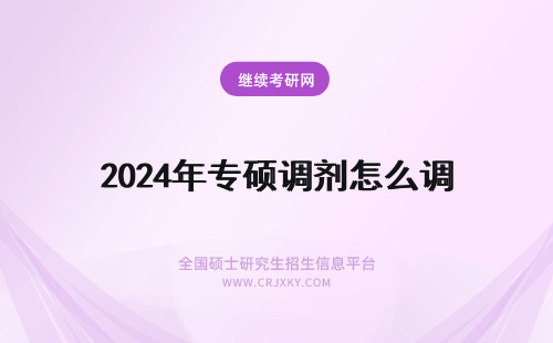 2024年专硕调剂怎么调 学硕调剂到专硕，该怎么调剂呢？