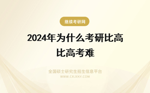 2024年为什么考研比高考难 为什么说考研比高考更难考上研究生？