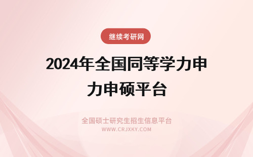 2024年全国同等学力申硕平台 全国同等学力申硕信息平台