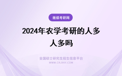 2024年农学考研的人多吗 农学考研的人多不多？有优势吗？