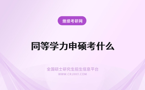 同等学力申硕考什么 什么是同等学力申硕以及同等学力申硕的报考条件是什么