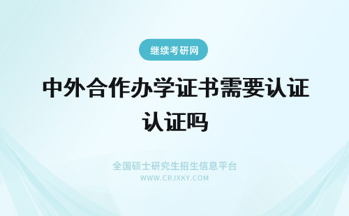 中外合作办学证书需要认证吗 中外合作办学证书需要留服认证吗