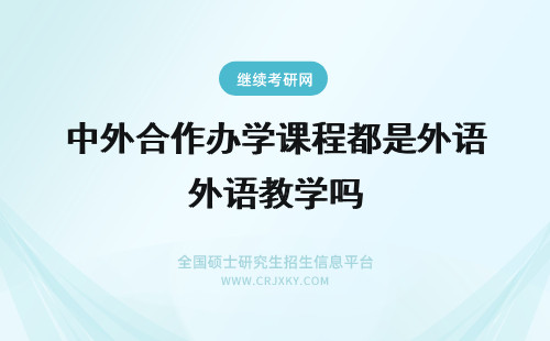 中外合作办学课程都是外语教学吗 中外合作办学教学内容都是海外院校课程吗全程都是外语上课吗