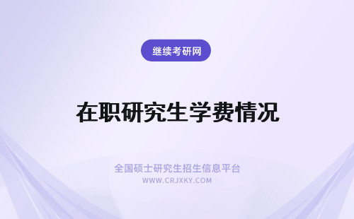 在职研究生学费情况 2018年在职研究生学费收费情况如何？