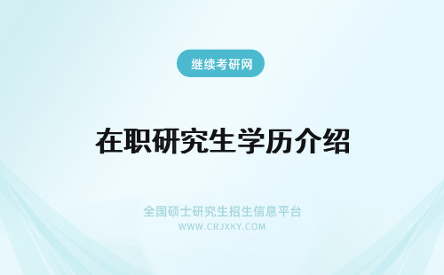 在职研究生学历介绍 在职研究生学历的详细介绍