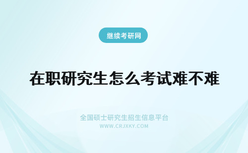 在职研究生怎么考试难不难 在职研究生的考试难不难么