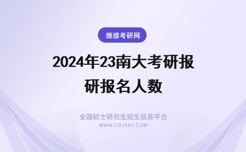 2024年23南大考研报名人数 南昌大学23考研报名人数