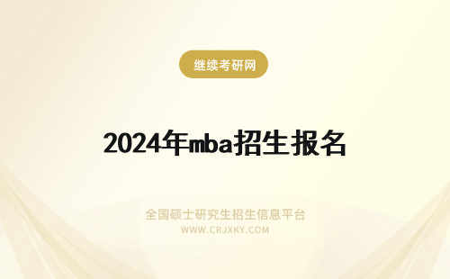 2024年mba招生报名 MBA招生途径及网站报名入口(mba院校报名)