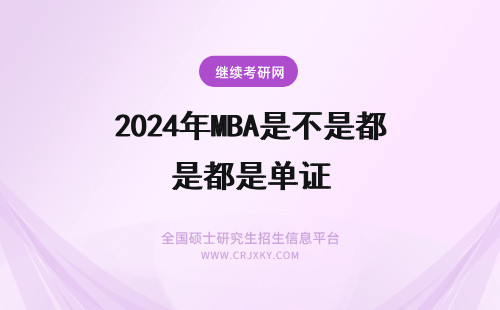 2024年MBA是不是都是单证 一月在职MBA是双证？在职的不都是单证吗？