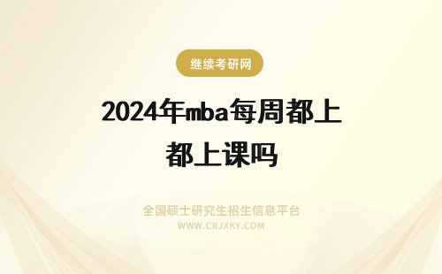 2024年mba每周都上课吗 天津师范大学mba每周末都上课吗