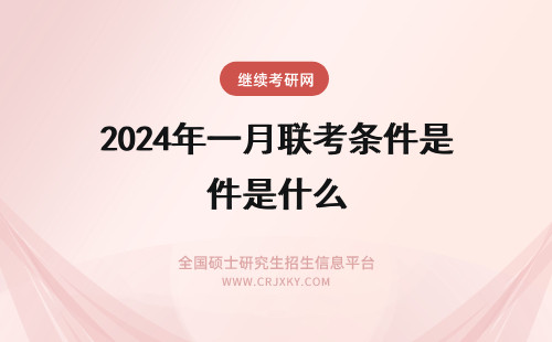 2024年一月联考条件是什么 一月联考的复试条件是什么?
