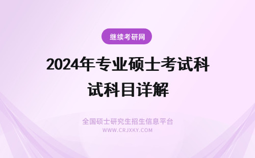 2024年专业硕士考试科目详解 【详解】专业硕士考试科目有什么