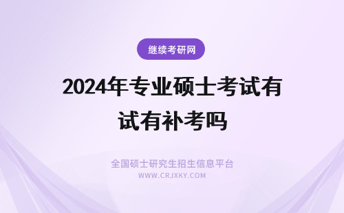 2024年专业硕士考试有补考吗 专业硕士专科生去考都会有加试吗如果加试失败了有补考吗