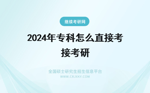 2024年专科怎么直接考研 专科怎么直接考研究生