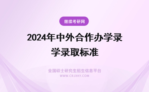 2024年中外合作办学录取标准 中外合作办学录取标准是什么