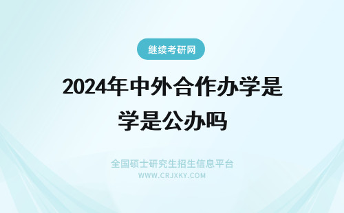 2024年中外合作办学是公办吗 中外合作办学是公办的吗