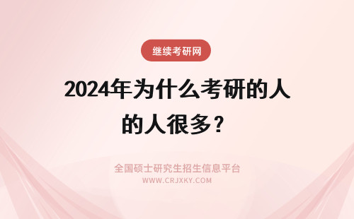 2024年为什么考研的人很多？ 为什么考研的人很多呢？