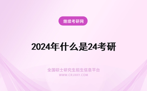 2024年什么是24考研 24考研是什么意思？