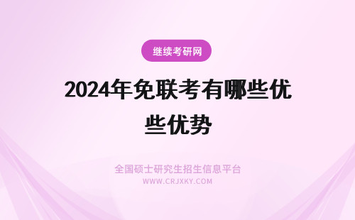 2024年免联考有哪些优势 免联考报考优势有哪些？