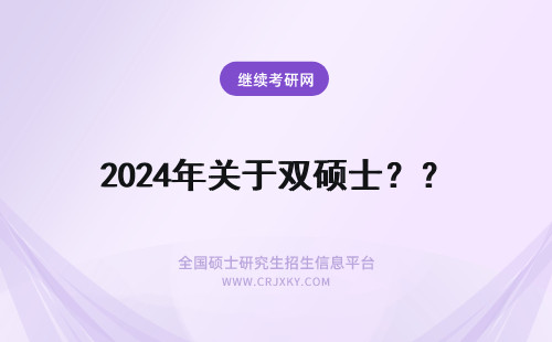 2024年关于双硕士?? 关于双硕士??
