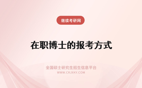 在职博士的报考方式 2019年在职博士的报考方式有哪些？