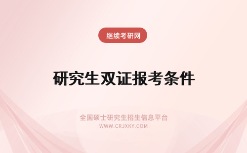 研究生双证报考条件 双证在职研究生双证报考条件多吗