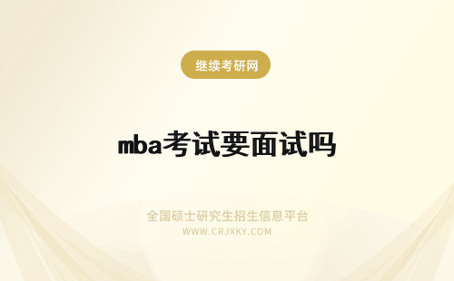 mba考试要面试吗 mba报考要求是什么考试要参加面试吗