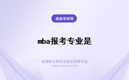 mba报考专业是 在职专业硕士双证mba是现在的热门报考专业