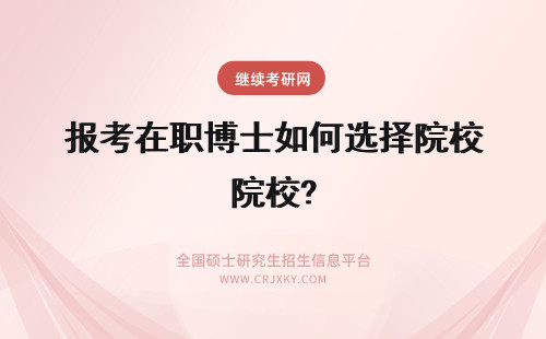 报考在职博士如何选择院校? 报考在职博士如何选择院校和专业