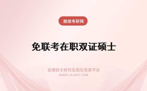 免联考在职双证硕士 在职硕士双证是免联考吗