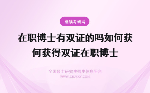 在职博士有双证的吗如何获得双证在职博士 在职博士有双证的吗