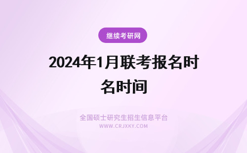 2024年1月联考报名时间 1月联考研究生报名时间