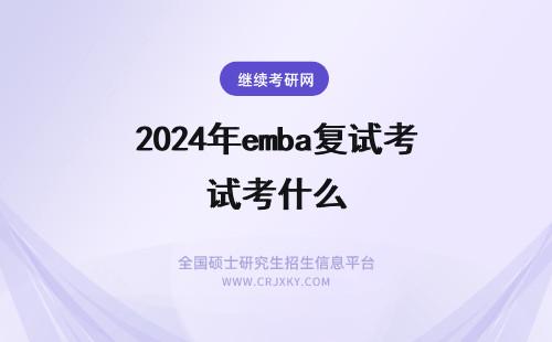 2024年emba复试考什么 EMBA复试都考什么