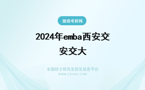 2024年emba西安交大 西安交通大学EMBA北京班年招生（西安交大EMBA）