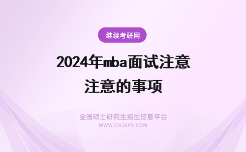 2024年mba面试注意的事项 顶级MBA面试需注意的几大事项
