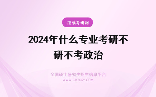 2024年什么专业考研不考政治 考研什么专业不用考政治