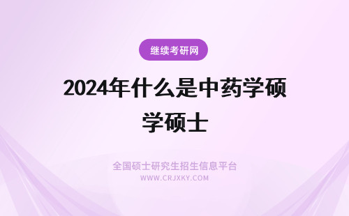 2024年什么是中药学硕士 什么是中药学硕士专业学位?
