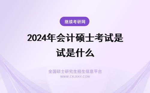 2024年会计硕士考试是什么 会计硕士考试科目是什么？