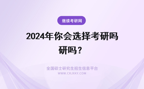 2024年你会选择考研吗？ 你还会选择考研吗？