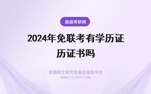 2024年免联考有学历证书吗 免联考硕士证书直接能用吗？(免联考的硕士学历证书国家认可吗？)(免联考研究生有没有学历证学位证)