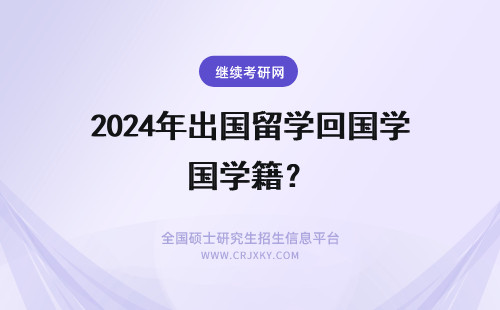 2024年出国留学回国学籍？ 保留国内学籍出国留学硕士，回国后还能办留学归国人员落户北京吗