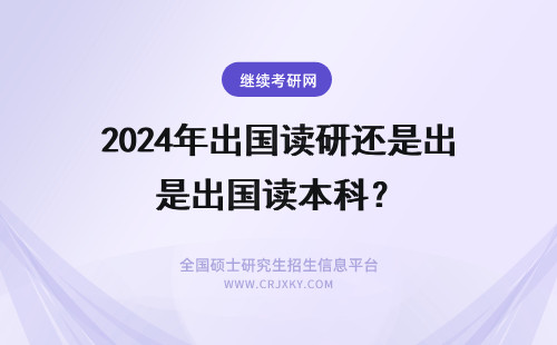 2024年出国读研还是出国读本科？ 要不要出国读研，出国读研的理由，为什么出国读研