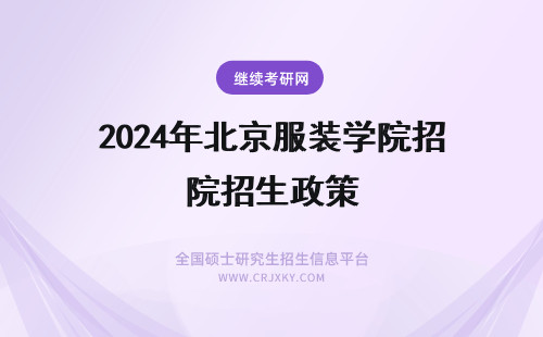 2024年北京服装学院招生政策 北京服装学院最新招生政策