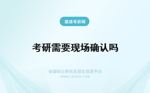 考研需要现场确认吗 2022考研报名需要现场确认吗