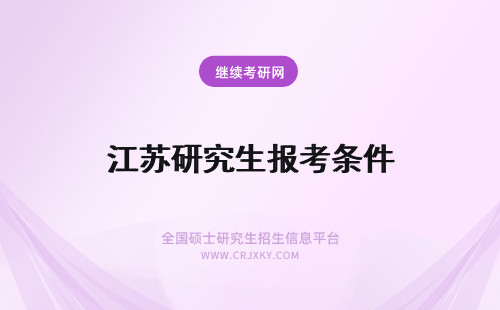 江苏研究生报考条件 江苏在职研究生报考条件