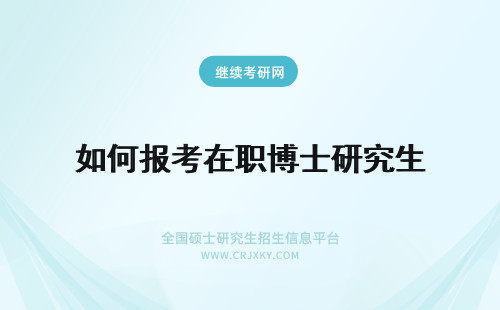 如何报考在职博士研究生 如何报考2024年在职博士研究生？